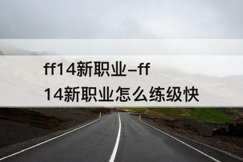ff14新职业-ff14新职业怎么练级快