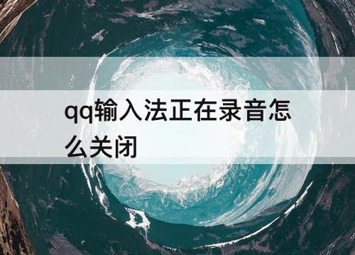 qq输入法正在录音怎么关闭