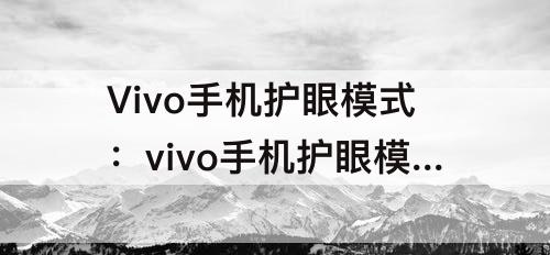 Vivo手机护眼模式：vivo手机护眼模式怎么设置