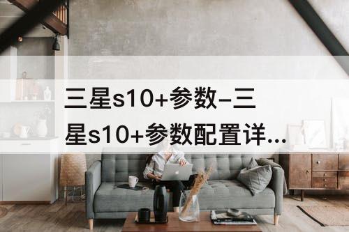 三星s10+参数-三星s10+参数配置详细