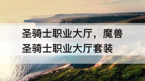 圣骑士职业大厅，魔兽圣骑士职业大厅套装