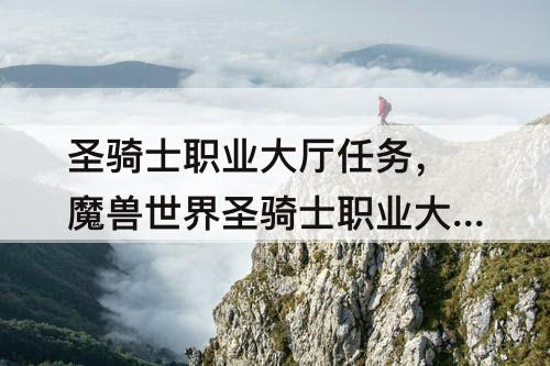 圣骑士职业大厅任务，魔兽世界圣骑士职业大厅任务顺序