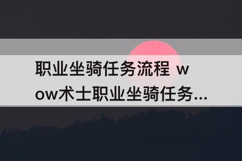 职业坐骑任务流程 wow术士职业坐骑任务流程