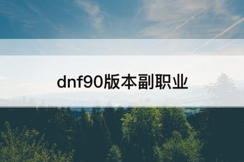 dnf90版本副职业