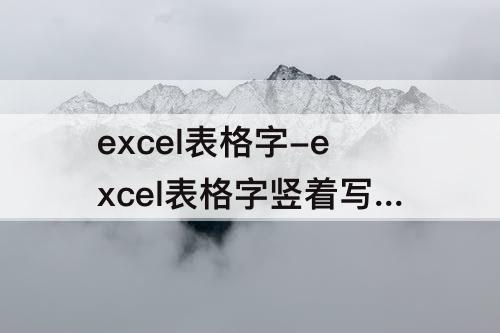 excel表格字-excel表格字竖着写怎么改