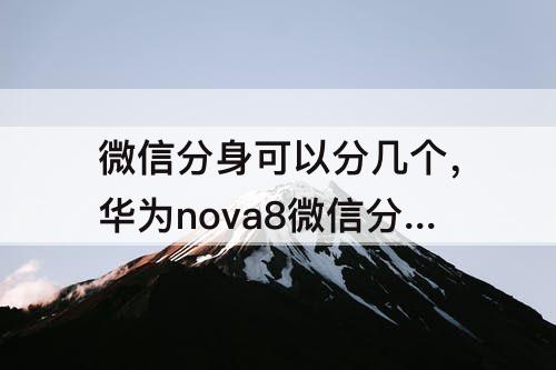 微信分身可以分几个，华为nova8微信分身可以分几个