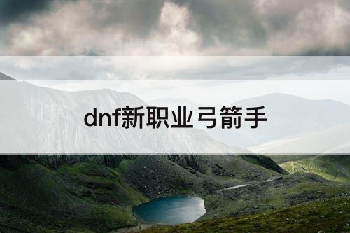 dnf新职业弓箭手