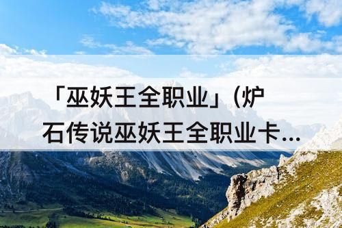 「巫妖王全职业」(炉石传说巫妖王全职业卡组)