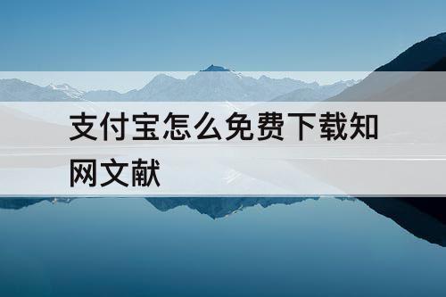 支付宝怎么免费下载知网文献