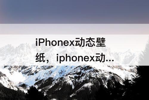 iPhonex动态壁纸，iphonex动态壁纸必须按压吗