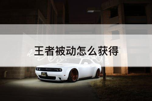王者被动怎么获得
