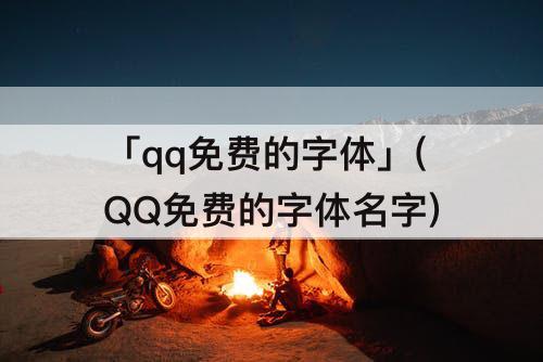 「qq免费的字体」(QQ免费的字体名字)