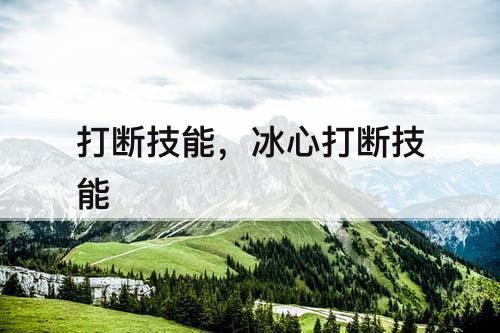 打断技能，冰心打断技能
