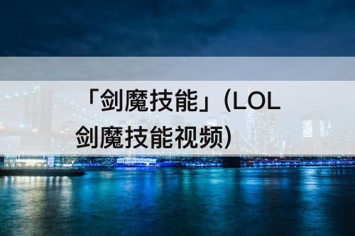 「剑魔技能」(LOL剑魔技能视频)