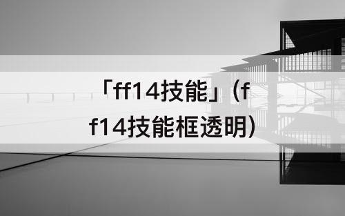 「ff14技能」(ff14技能框透明)