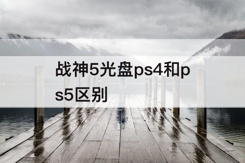 战神5光盘ps4和ps5区别