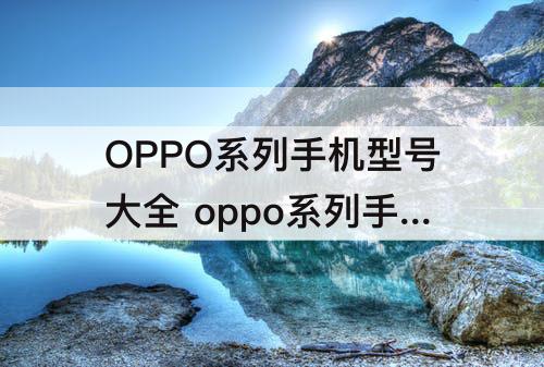 OPPO系列手机型号大全 oppo系列手机型号大全图片及价格oppoRno3