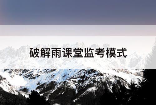 破解雨课堂监考模式