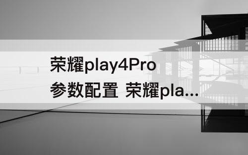 荣耀play4Pro参数配置 荣耀play4pro参数配置详情