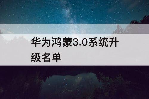 华为鸿蒙3.0系统升级名单