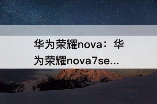 华为荣耀nova：华为荣耀nova7se有没有nfc
