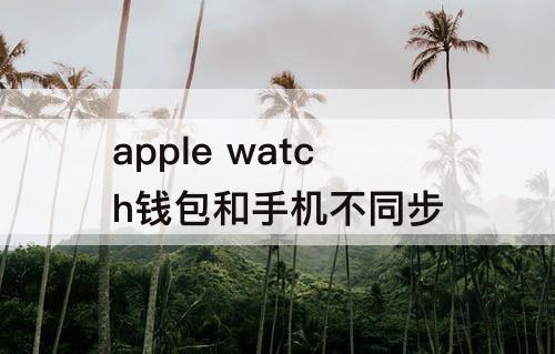 apple watch钱包和手机不同步