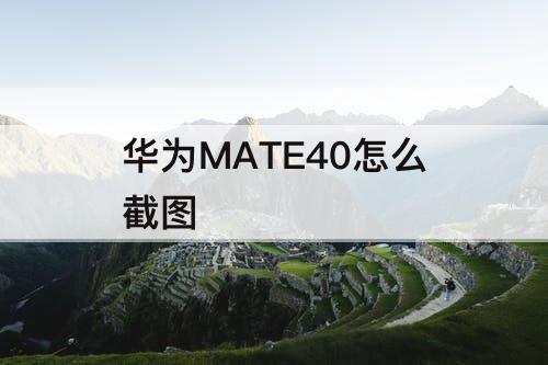 华为MATE40怎么截图