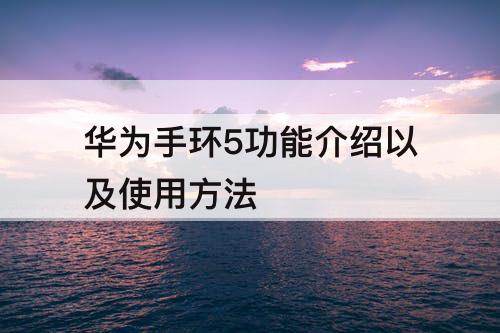 华为手环5功能介绍以及使用方法
