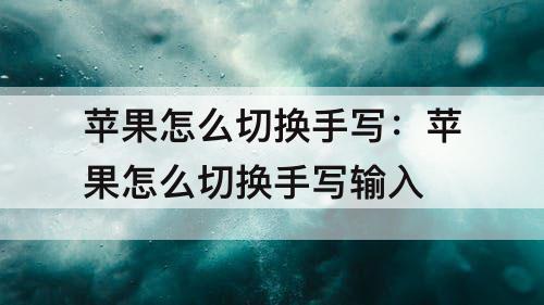 苹果怎么切换手写：苹果怎么切换手写输入