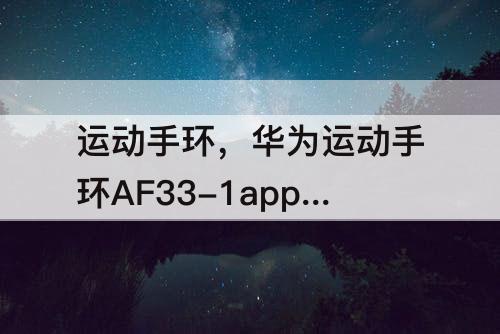 运动手环，华为运动手环AF33-1app下载安装