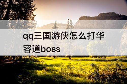 qq三国游侠怎么打华容道boss