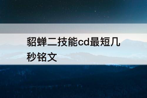貂蝉二技能cd最短几秒铭文