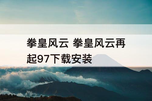 拳皇风云 拳皇风云再起97下载安装