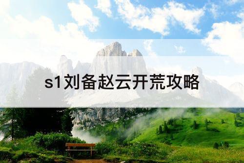 s1刘备赵云开荒攻略