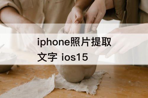 iphone照片提取文字 ios15