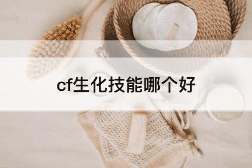 cf生化技能哪个好