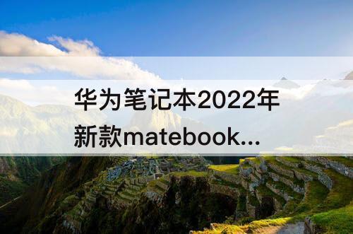 华为笔记本2022年新款matebook16s
