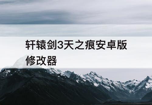 轩辕剑3天之痕安卓版修改器