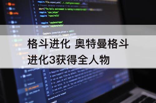 格斗进化 奥特曼格斗进化3获得全人物