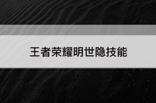 王者荣耀明世隐技能