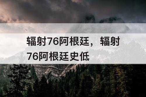 辐射76阿根廷，辐射76阿根廷史低