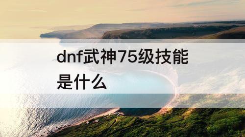 dnf武神75级技能是什么