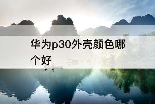 华为p30外壳颜色哪个好