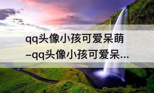 qq头像小孩可爱呆萌-qq头像小孩可爱呆萌男动漫