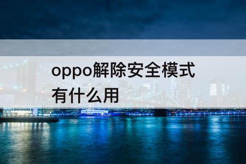 oppo解除安全模式有什么用