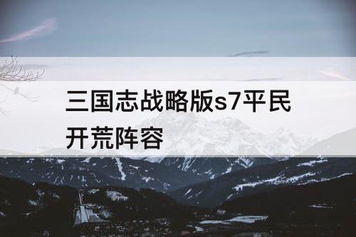 三国志战略版s7平民开荒阵容