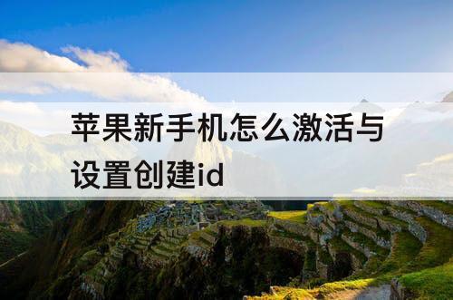 苹果新手机怎么激活与设置创建id
