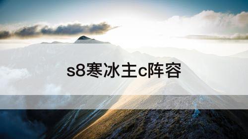 s8寒冰主c阵容