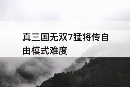 真三国无双7猛将传自由模式难度