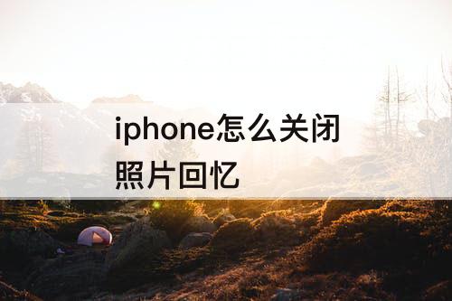 iphone怎么关闭照片回忆